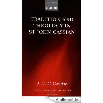 Tradition and Theology in St John Cassian (Oxford Early Christian Studies) [Kindle-editie]
