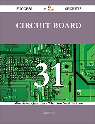 Circuit Board 31 Success Secrets - 31 Most Asked Questions on Circuit Board - What You Need to Know