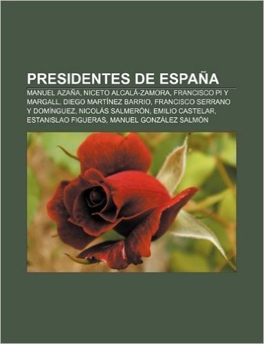 Presidentes de Espana: Manuel Azana, Niceto Alcala-Zamora, Francisco Pi y Margall, Diego Martinez Barrio, Francisco Serrano y Dominguez baixar