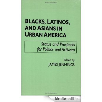 Blacks, Latinos, and Asians in Urban America: Status and Prospects for Politics and Activism (School Librarianship) [Kindle-editie]
