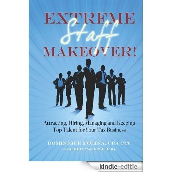 Extreme Staff Makeover: Attracting, Hiring, Managing and Keeping Top Talent for Your Tax Business (English Edition) [Kindle-editie]