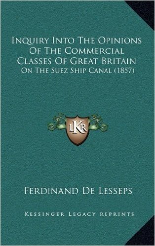 Inquiry Into the Opinions of the Commercial Classes of Great Britain: On the Suez Ship Canal (1857)