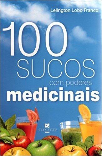 100 Sucos com Poderes Medicinais