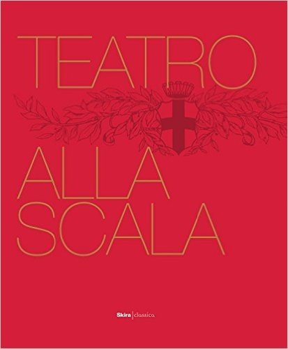The Teatro Alla Scala: The Illustrated History