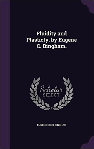 Fluidity and Plasticty, by Eugene C. Bingham.