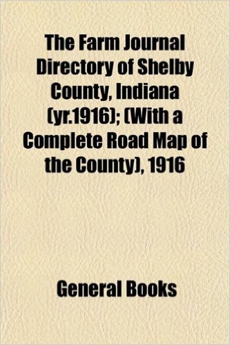 The Farm Journal Directory of Shelby County, Indiana (Yr.1916); (With a Complete Road Map of the County), 1916 baixar