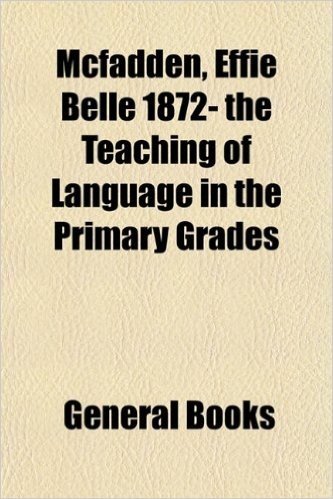 McFadden, Effie Belle 1872- The Teaching of Language in the Primary Grades