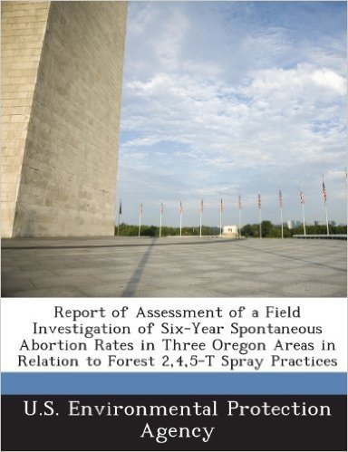Report of Assessment of a Field Investigation of Six-Year Spontaneous Abortion Rates in Three Oregon Areas in Relation to Forest 2,4,5-T Spray Practic