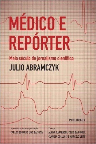Médico e Repórter. Meio Século de Jornalismo Científico