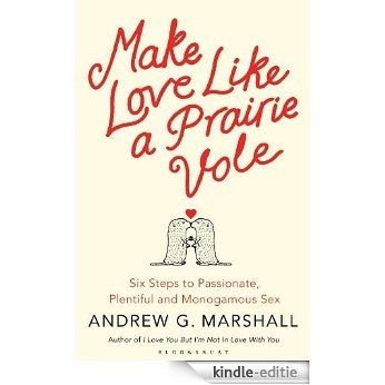 Make Love Like a Prairie Vole: Six Steps to Passionate, Plentiful and Monogamous Sex [Kindle-editie]