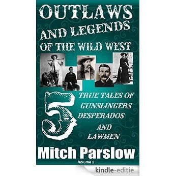 Outlaws and Legends of the Wild West: 5 True Tales of Gunslingers, Desperados and Lawmen (English Edition) [Kindle-editie]