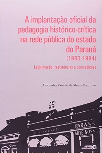 A Implantação Oficial da Pedagogia Histórico-Crítica na Rede Publica do Estado do Paraná. 1983-1994