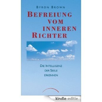 Befreiung vom inneren Richter: Die Intelligenz der Seele erkennen (German Edition) [Kindle-editie]