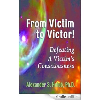 Victim to Victor!  Defeating a Victim's Consciousness (English Edition) [Kindle-editie]