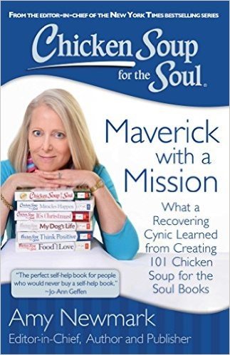 Chicken Soup for the Soul: Maverick with a Mission: What a Recovering Cynic Learned from Creating 100 Chicken Soup for the Soul Books
