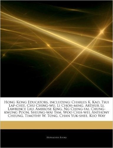 Articles on Hong Kong Educators, Including: Charles K. Kao, Tsui Lap-Chee, Chu Ching-Wu, Li Choh-Ming, Arthur Li, Lawrence Lau, Ambrose King, Ng Ching