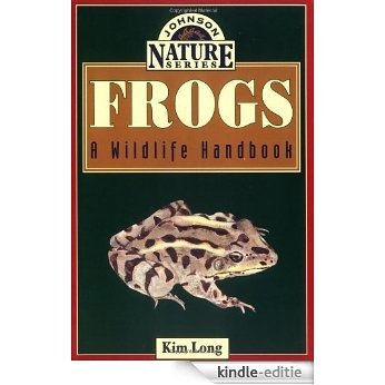 Frogs: A Wildlife Handbook (Long, Kim. Johnson Nature Series.) [Kindle-editie]