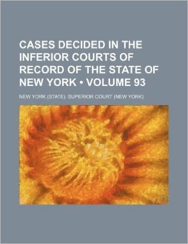 Cases Decided in the Inferior Courts of Record of the State of New York (Volume 93) baixar