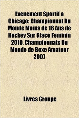 Vnement Sportif Chicago: Championnat Du Monde Moins de 18 ANS de Hockey Sur Glace Fminin 2010, Championnats Du Monde de Boxe Amateur 2007