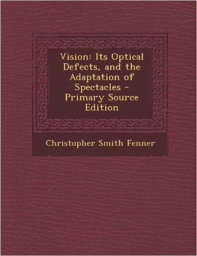 Vision: Its Optical Defects, and the Adaptation of Spectacles