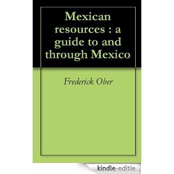 Mexican resources : a guide to and through Mexico (English Edition) [Kindle-editie]