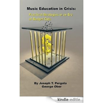 Music Education in Crisis: Practical Strategies in an Era of Budget Cuts (English Edition) [Kindle-editie]