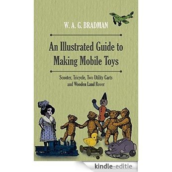 An Illustrated Guide to Making Mobile Toys - Scooter, Tricycle, Two Utility Carts and Wooden Land Rover [Kindle-editie] beoordelingen