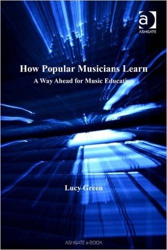 How Popular Musicians Learn: A Way Ahead for Music Education (Ashgate Popular and Folk Music Series)