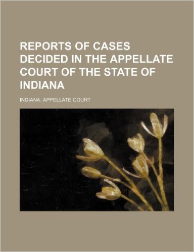 Reports of Cases Decided in the Appellate Court of the State of Indiana (Volume 37)