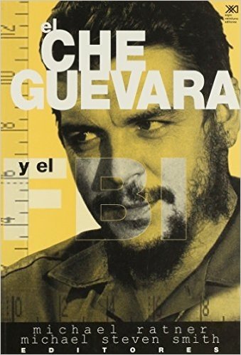 El Che Guevara y El FBI: El Expediente de La Policia Politica de Estados Unidos Sobre El Revolucionario Latinoamericano