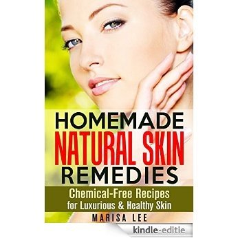 Homemade Natural Skin Remedies: Chemical-Free Recipes for Luxurious & Healthy Skin (DIY Beauty Products) (English Edition) [Kindle-editie]