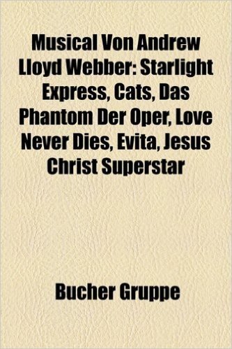 Musical Von Andrew Lloyd Webber: Starlight Express, Cats, Das Phantom Der Oper, Love Never Dies, Evita, Jesus Christ Superstar