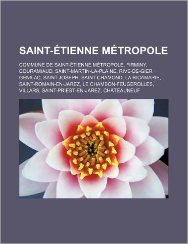 Saint-Etienne Metropole: Commune de Saint-Etienne Metropole, Firminy, Couramiaud, Saint-Martin-La-Plaine, Rive-de-Gier, Genilac, Saint-Joseph,
