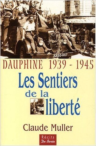 Dauphiné 1939-1945, les sentiers de la liberté : Les témoignages de nombreux résistants et déportés