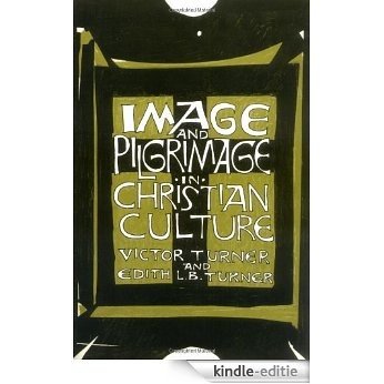 Image and Pilgrimage in Christian Culture: Anthropological Perspectives (Columbia Classics in Religion) [Kindle-editie]