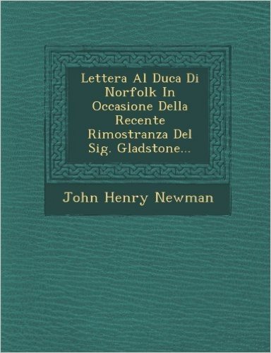 Lettera Al Duca Di Norfolk in Occasione Della Recente Rimostranza del Sig. Gladstone...