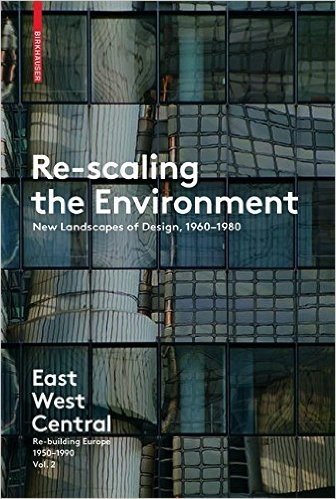 Re-Scaling the Environment: New Landscapes of Design, 1960-1980: East West Central: Re-Building Europe, 1950-1990 Vol. 2 baixar
