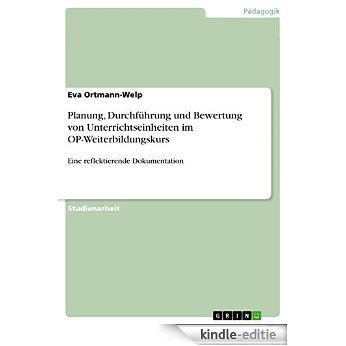 Planung, Durchführung und Bewertung von Unterrichtseinheiten im OP-Weiterbildungskurs: Eine reflektierende Dokumentation [Kindle-editie]