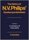 The History of N. V. Philips' Gloeilampenfabrieken: Volume 2, A Company of Many Parts: A Company of Many Parts v. 2