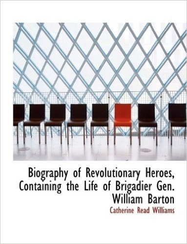 Biography of Revolutionary Heroes, Containing the Life of Brigadier Gen. William Barton