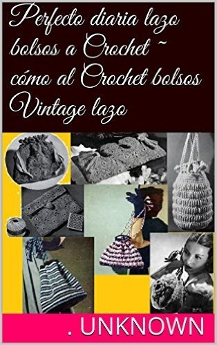 Perfecto diaria lazo bolsos a Crochet ~ cómo al Crochet bolsos Vintage lazo (Spanish Edition)