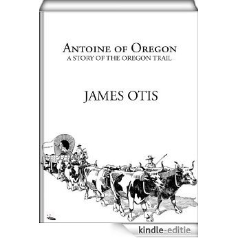 Antoine of Oregon (illustrated) (English Edition) [Kindle-editie]