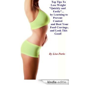 Top Tips To Lose Weight Easily and Quickly:By Learning to Prevent, Control, Curb, Avoid, Beat and Stop Your Food Cravings." By Lisa Parks (Kindle Edition) - Kindle E Book. (English Edition) [Kindle-editie]