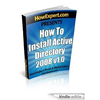 How To Install Active Directory 2008 - Your Step-By-Step Guide To Installing Active Directory 2008 (English Edition) [Kindle-editie]
