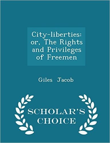 City-Liberties: Or, the Rights and Privileges of Freemen - Scholar's Choice Edition