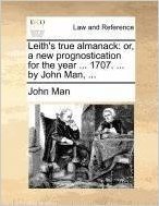 Leith's True Almanack: Or, a New Prognostication for the Year ... 1707. ... by John Man, ...