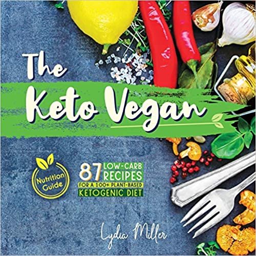 The Keto Vegan: 87 Low-Carb Recipes For A 100% Plant-Based Ketogenic Diet (Nutrition Guide) (vegetarian weight loss cookbook)