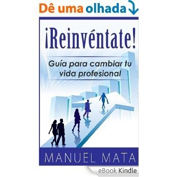 ¡Reinvéntate! Guía para cambiar tu vida profesional (Spanish Edition) [eBook Kindle]