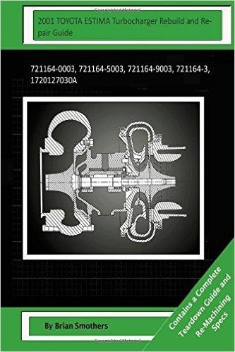 2001 Toyota Estima Turbocharger Rebuild and Repair Guide: 721164-0003, 721164-5003, 721164-9003, 721164-3, 1720127030a