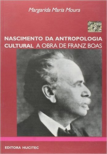 Nascimento da Antropologia Cultural. A Obra de Franz Boas